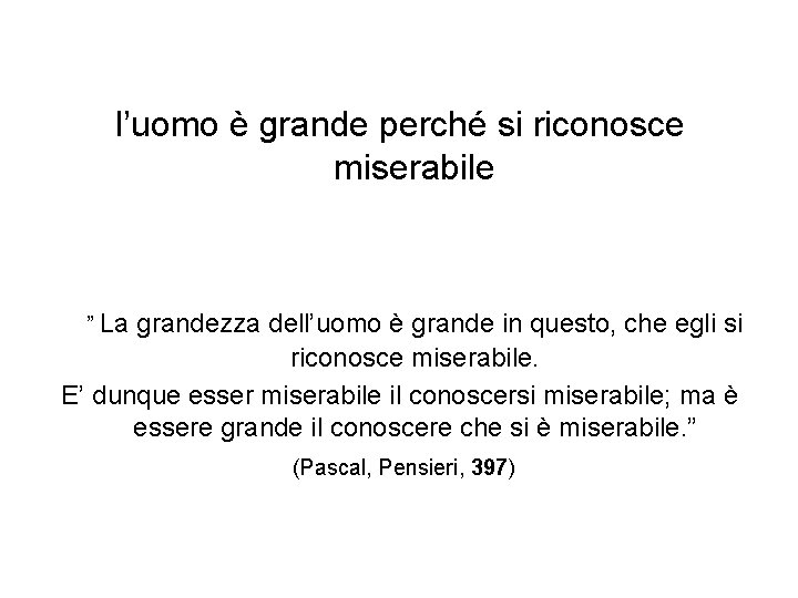 l’uomo è grande perché si riconosce miserabile ” La grandezza dell’uomo è grande in l’uomo è grande perché si riconosce miserabile ” La grandezza dell’uomo è grande in