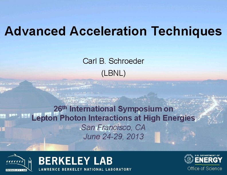 Advanced Acceleration Techniques Carl B. Schroeder (LBNL) 26 th International Symposium on Lepton Photon