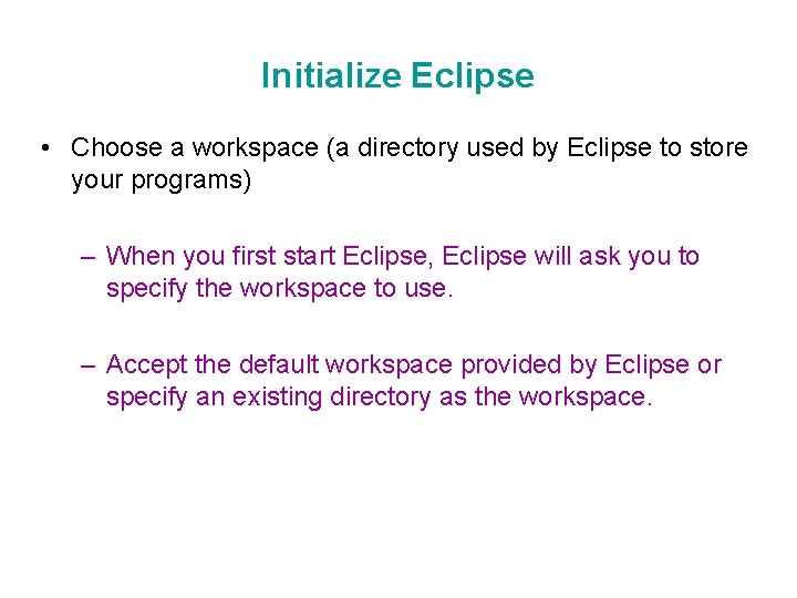 Initialize Eclipse • Choose a workspace (a directory used by Eclipse to store your