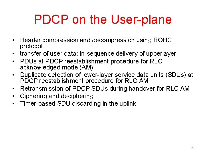 PDCP on the User-plane • Header compression and decompression using ROHC protocol • transfer