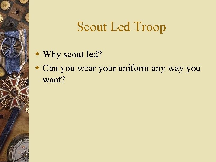 Scout Led Troop w Why scout led? w Can you wear your uniform any