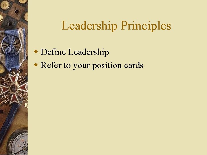 Leadership Principles w Define Leadership w Refer to your position cards 