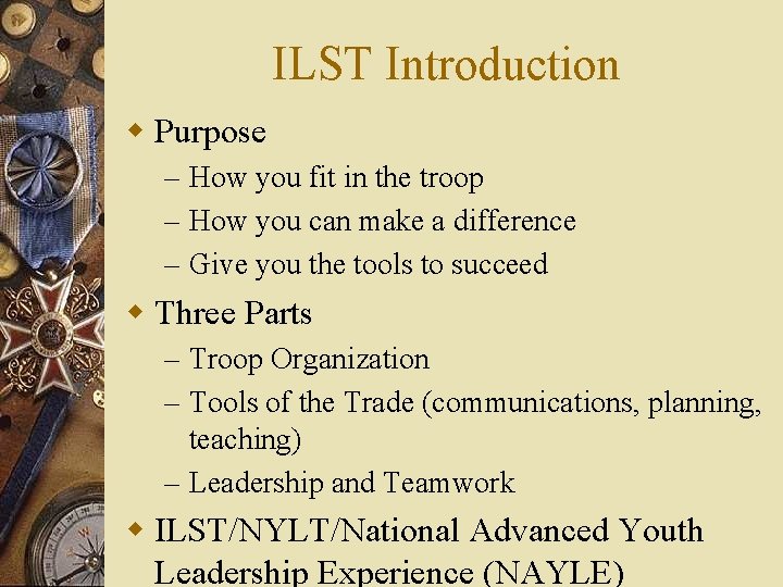 ILST Introduction w Purpose – How you fit in the troop – How you