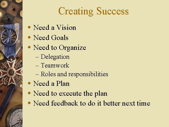 Creating Success w Need a Vision w Need Goals w Need to Organize –