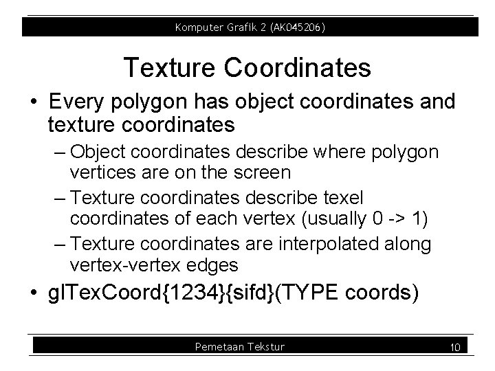 Komputer Grafik 2 (AK 045206) Texture Coordinates • Every polygon has object coordinates and Komputer Grafik 2 (AK 045206) Texture Coordinates • Every polygon has object coordinates and