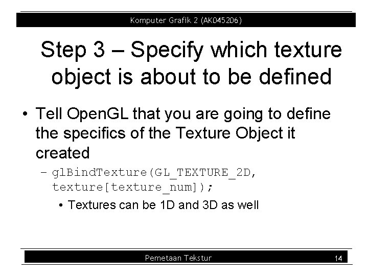 Komputer Grafik 2 (AK 045206) Step 3 – Specify which texture object is about Komputer Grafik 2 (AK 045206) Step 3 – Specify which texture object is about