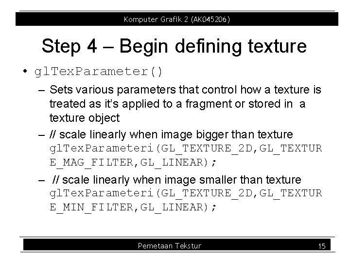 Komputer Grafik 2 (AK 045206) Step 4 – Begin defining texture • gl. Tex. Komputer Grafik 2 (AK 045206) Step 4 – Begin defining texture • gl. Tex.