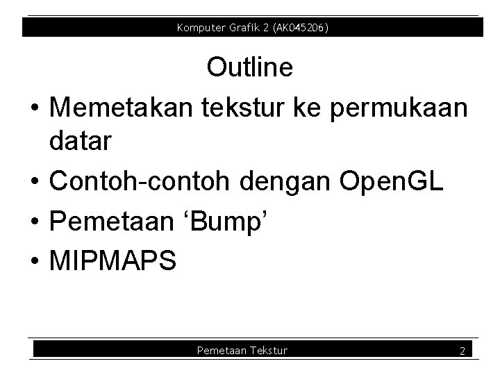 Komputer Grafik 2 (AK 045206) • • Outline Memetakan tekstur ke permukaan datar Contoh Komputer Grafik 2 (AK 045206) • • Outline Memetakan tekstur ke permukaan datar Contoh