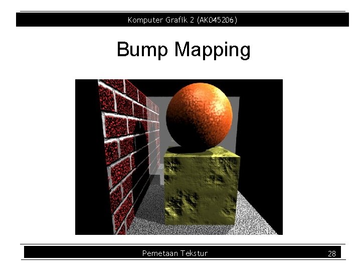 Komputer Grafik 2 (AK 045206) Bump Mapping Pemetaan Tekstur 28 Komputer Grafik 2 (AK 045206) Bump Mapping Pemetaan Tekstur 28