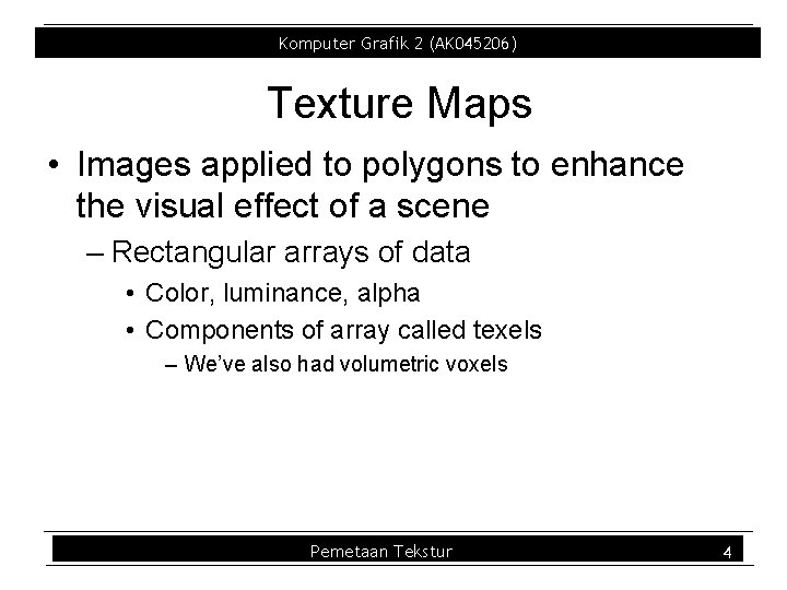 Komputer Grafik 2 (AK 045206) Texture Maps • Images applied to polygons to enhance Komputer Grafik 2 (AK 045206) Texture Maps • Images applied to polygons to enhance