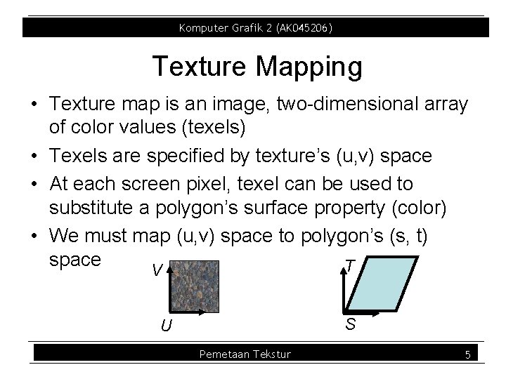 Komputer Grafik 2 (AK 045206) Texture Mapping • Texture map is an image, two Komputer Grafik 2 (AK 045206) Texture Mapping • Texture map is an image, two