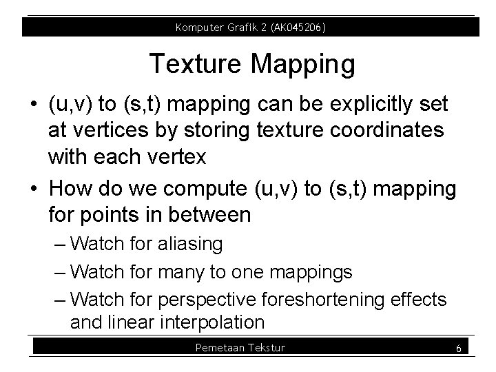 Komputer Grafik 2 (AK 045206) Texture Mapping • (u, v) to (s, t) mapping Komputer Grafik 2 (AK 045206) Texture Mapping • (u, v) to (s, t) mapping