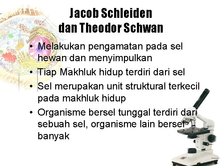 Jacob Schleiden dan Theodor Schwan • Melakukan pengamatan pada sel hewan dan menyimpulkan •