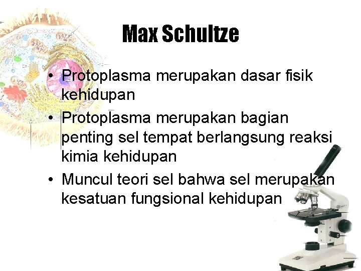 Max Schultze • Protoplasma merupakan dasar fisik kehidupan • Protoplasma merupakan bagian penting sel