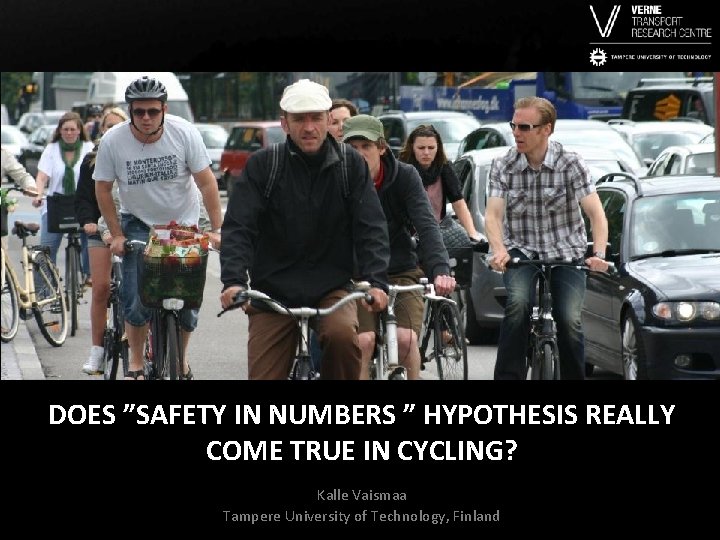 DOES ”SAFETY IN NUMBERS ” HYPOTHESIS REALLY COME TRUE IN CYCLING? Kalle Vaismaa Tampere