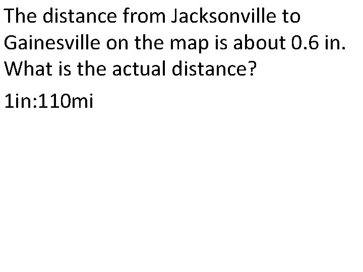 The distance from Jacksonville to Gainesville on the map is about 0. 6 in.