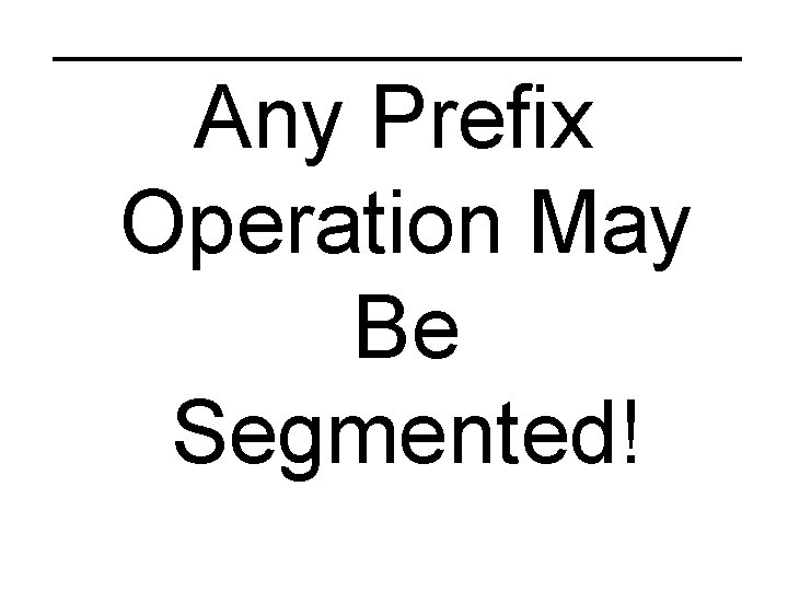 Any Prefix Operation May Be Segmented! 