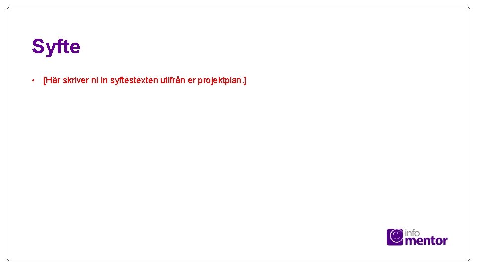 Syfte • [Här skriver ni in syftestexten utifrån er projektplan. ] 