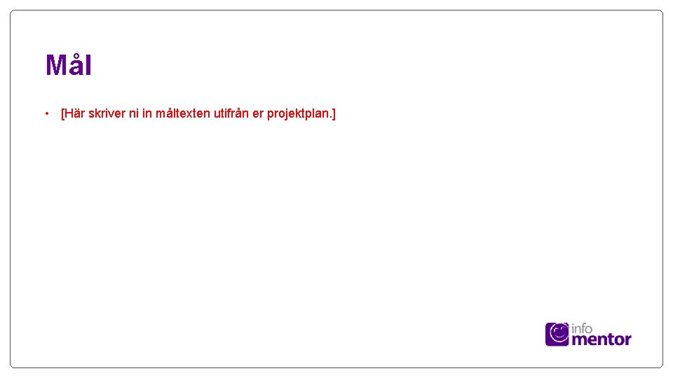 Mål • [Här skriver ni in måltexten utifrån er projektplan. ] 