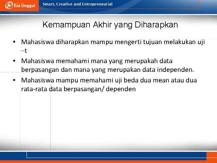 Kemampuan Akhir yang Diharapkan • Mahasiswa diharapkan mampu mengerti tujuan melakukan uji –t •