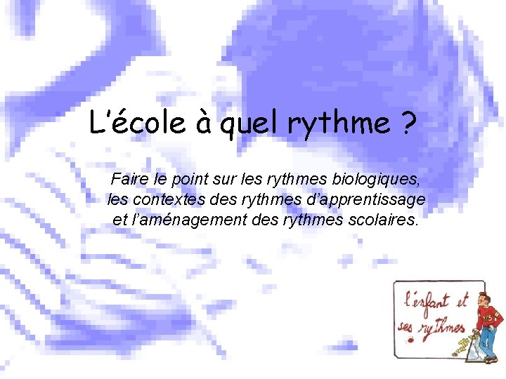 L’école à quel rythme ? Faire le point sur les rythmes biologiques, les contextes