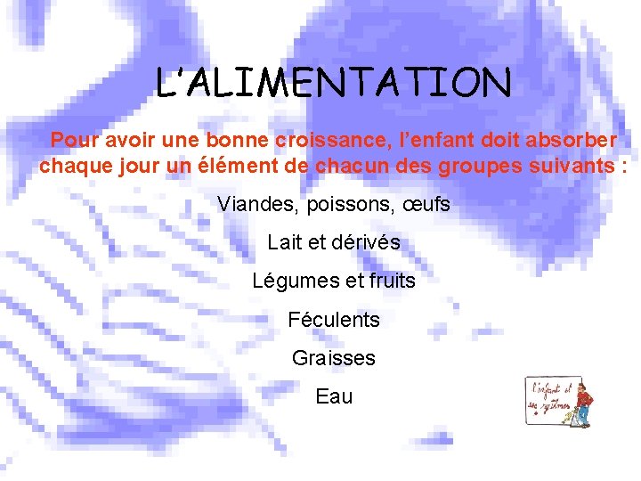 L’ALIMENTATION Pour avoir une bonne croissance, l’enfant doit absorber chaque jour un élément de