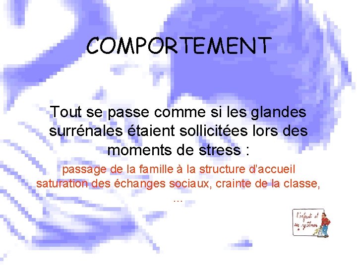 COMPORTEMENT Tout se passe comme si les glandes surrénales étaient sollicitées lors des moments