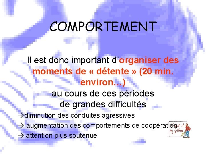 COMPORTEMENT Il est donc important d’organiser des moments de « détente » (20 min.