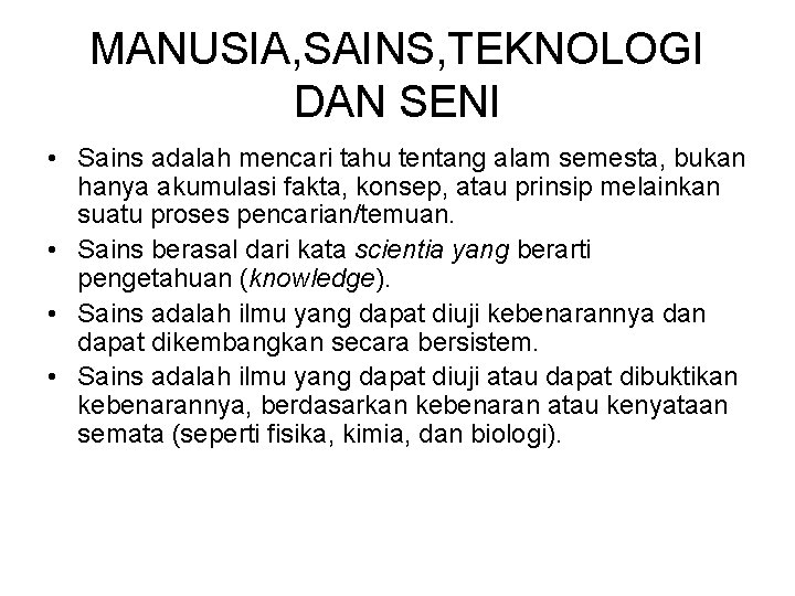 MANUSIA, SAINS, TEKNOLOGI DAN SENI • Sains adalah mencari tahu tentang alam semesta, bukan