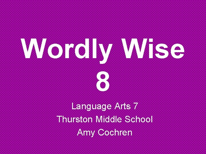 Wordly Wise 8 Language Arts 7 Thurston Middle School Amy Cochren Wordly Wise 8 Language Arts 7 Thurston Middle School Amy Cochren