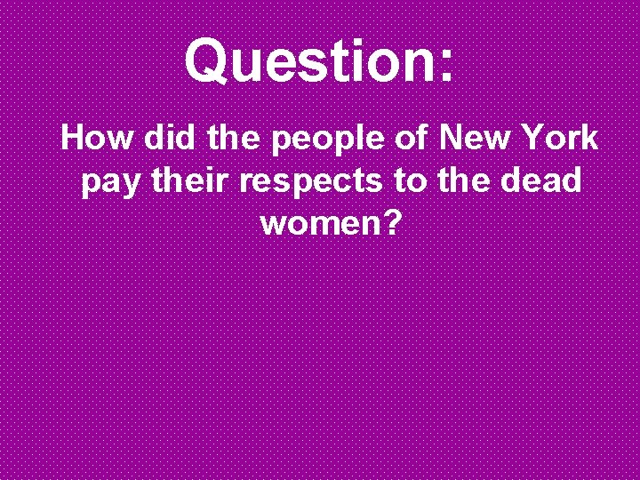 Question: How did the people of New York pay their respects to the dead Question: How did the people of New York pay their respects to the dead