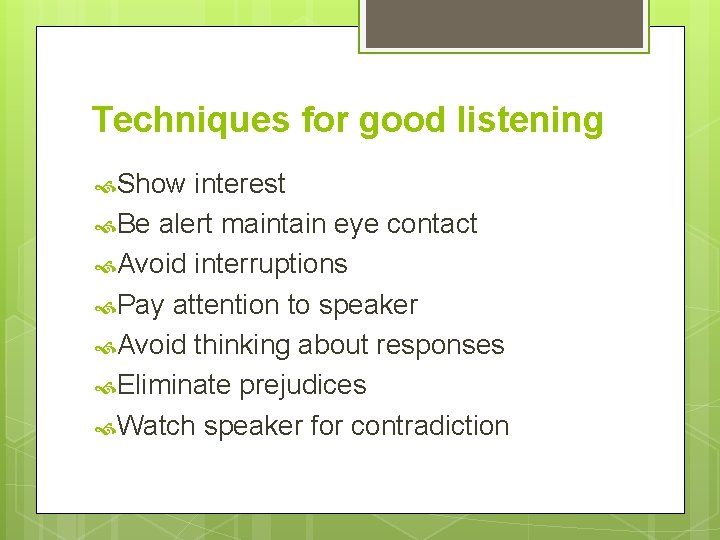 Techniques for good listening Show interest Be alert maintain eye contact Avoid interruptions Pay Techniques for good listening Show interest Be alert maintain eye contact Avoid interruptions Pay