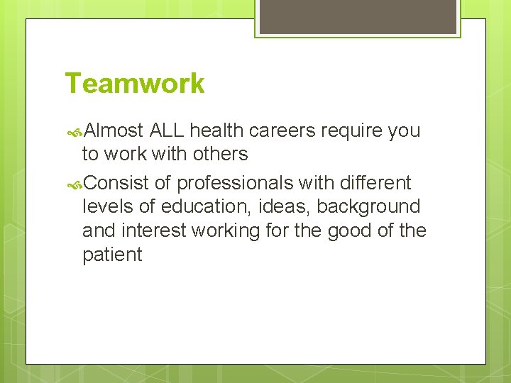 Teamwork Almost ALL health careers require you to work with others Consist of professionals Teamwork Almost ALL health careers require you to work with others Consist of professionals