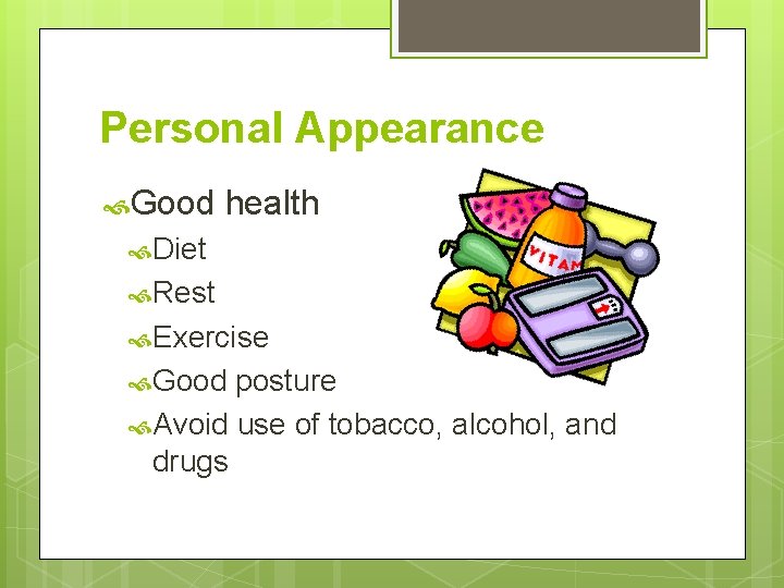 Personal Appearance Good health Diet Rest Exercise Good posture Avoid use of tobacco, alcohol, Personal Appearance Good health Diet Rest Exercise Good posture Avoid use of tobacco, alcohol,