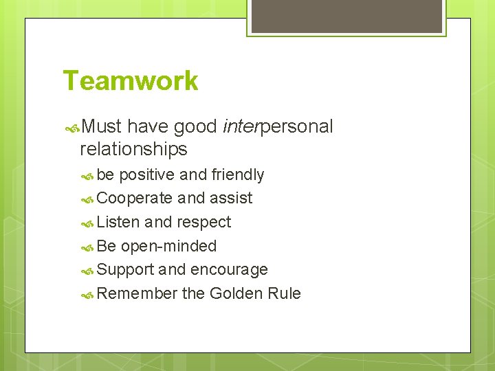 Teamwork Must have good interpersonal relationships be positive and friendly Cooperate and assist Listen Teamwork Must have good interpersonal relationships be positive and friendly Cooperate and assist Listen