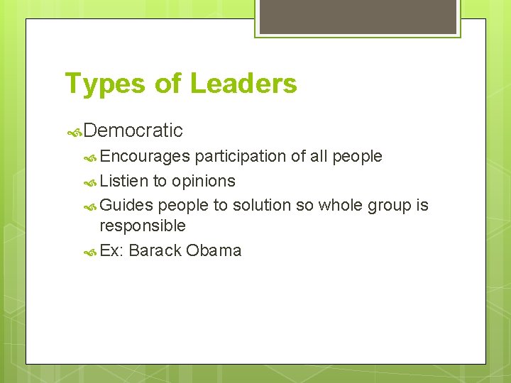 Types of Leaders Democratic Encourages participation of all people Listien to opinions Guides people Types of Leaders Democratic Encourages participation of all people Listien to opinions Guides people
