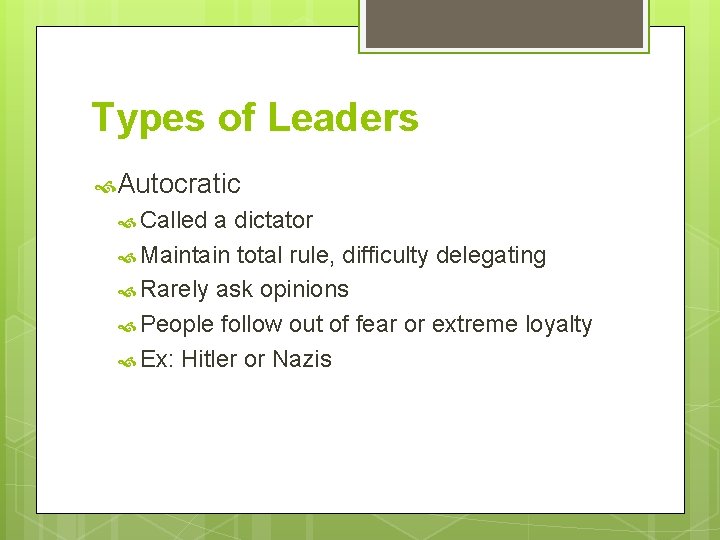 Types of Leaders Autocratic Called a dictator Maintain total rule, difficulty delegating Rarely ask Types of Leaders Autocratic Called a dictator Maintain total rule, difficulty delegating Rarely ask