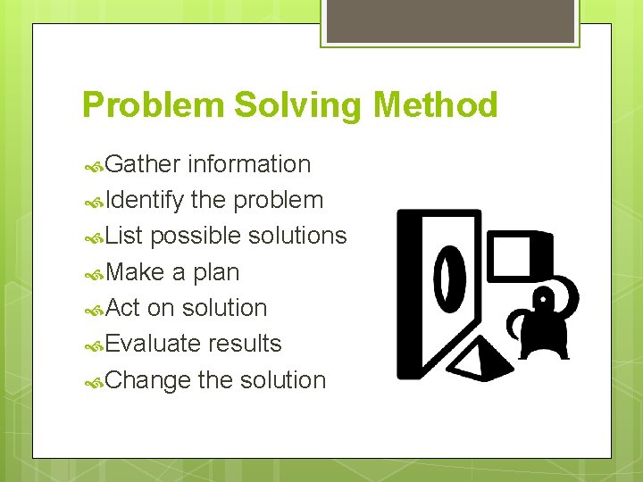 Problem Solving Method Gather information Identify the problem List possible solutions Make a plan Problem Solving Method Gather information Identify the problem List possible solutions Make a plan