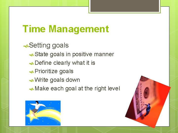 Time Management Setting State goals in positive manner Define clearly what it is Prioritize Time Management Setting State goals in positive manner Define clearly what it is Prioritize