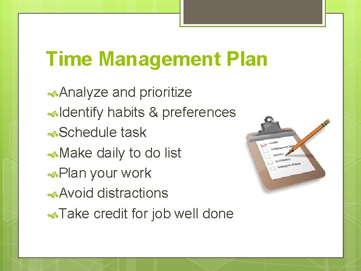 Time Management Plan Analyze and prioritize Identify habits & preferences Schedule task Make daily Time Management Plan Analyze and prioritize Identify habits & preferences Schedule task Make daily