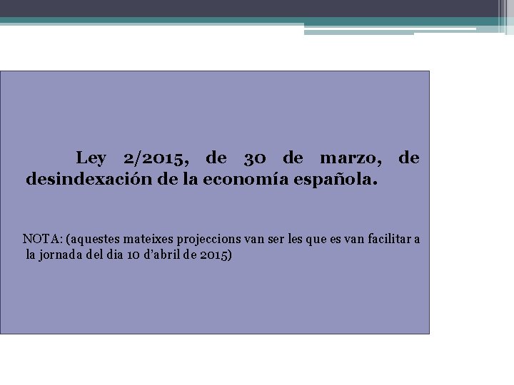 Ley 2/2015, de 30 de marzo, de desindexación de la economía española. NOTA: (aquestes