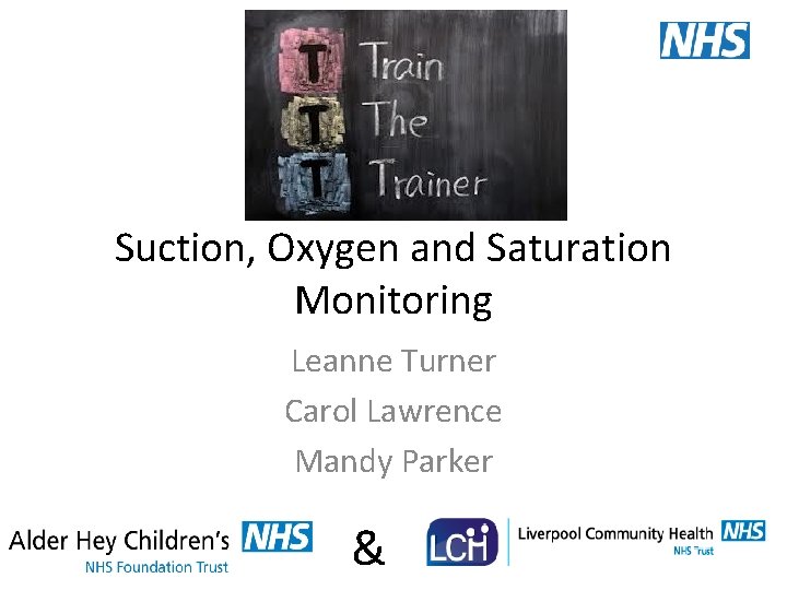 Suction, Oxygen and Saturation Monitoring Leanne Turner Carol Lawrence Mandy Parker & 