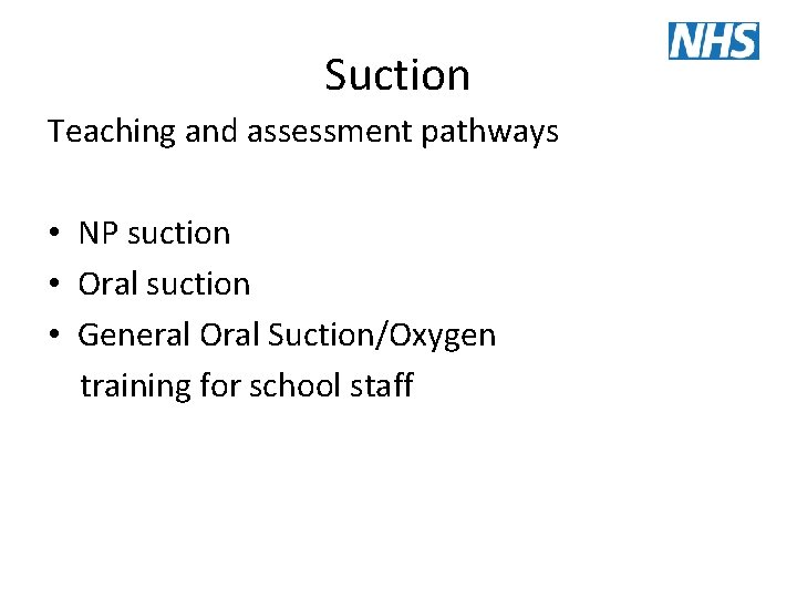 Suction Teaching and assessment pathways • NP suction • Oral suction • General Oral