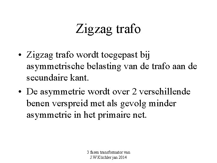 Zigzag trafo • Zigzag trafo wordt toegepast bij asymmetrische belasting van de trafo aan Zigzag trafo • Zigzag trafo wordt toegepast bij asymmetrische belasting van de trafo aan