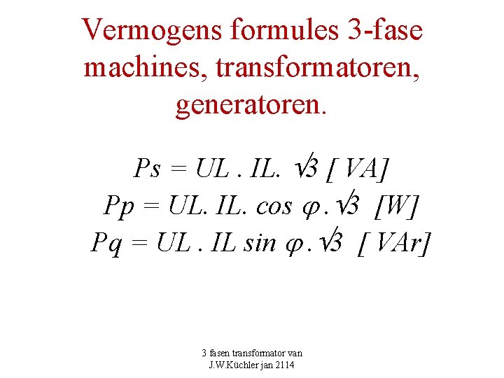 Vermogens formules 3 -fase machines, transformatoren, generatoren. Ps = UL. IL. 3 [ VA]