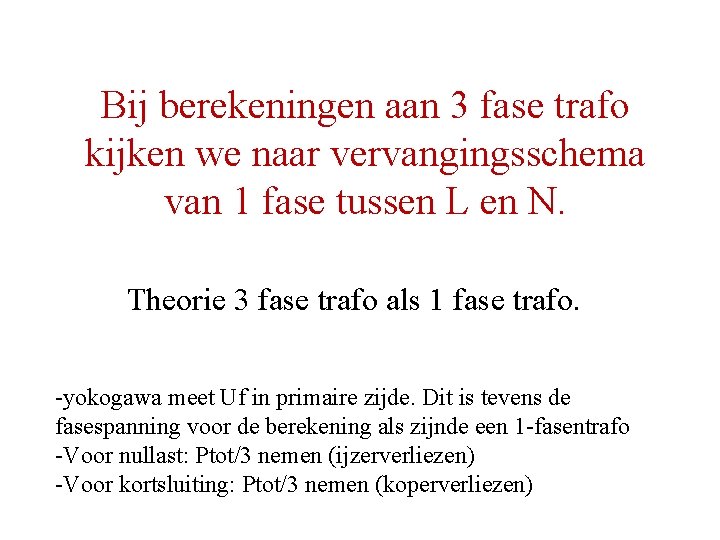 Bij berekeningen aan 3 fase trafo kijken we naar vervangingsschema van 1 fase tussen Bij berekeningen aan 3 fase trafo kijken we naar vervangingsschema van 1 fase tussen