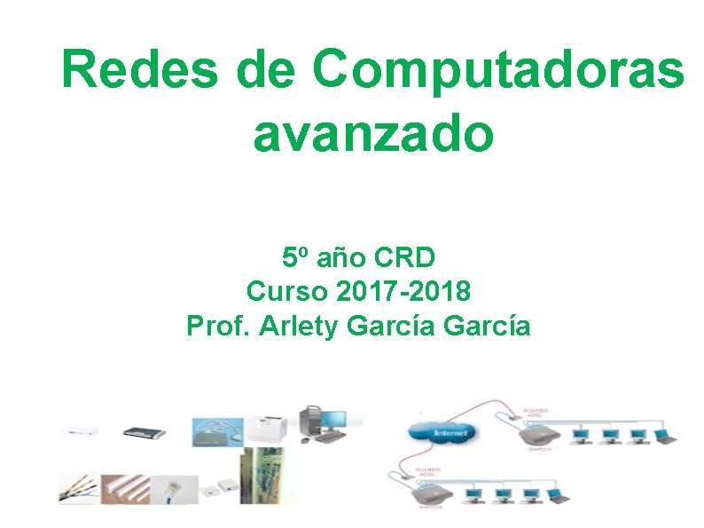 Redes de Computadoras avanzado 5º año CRD Curso 2017 -2018 Prof. Arlety García 