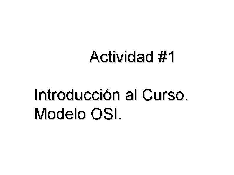 Actividad #1 Introducción al Curso. Modelo OSI. 