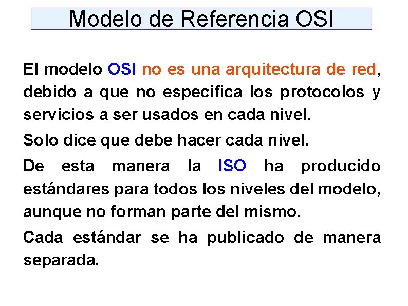 Modelo de Referencia OSI El modelo OSI no es una arquitectura de red, debido