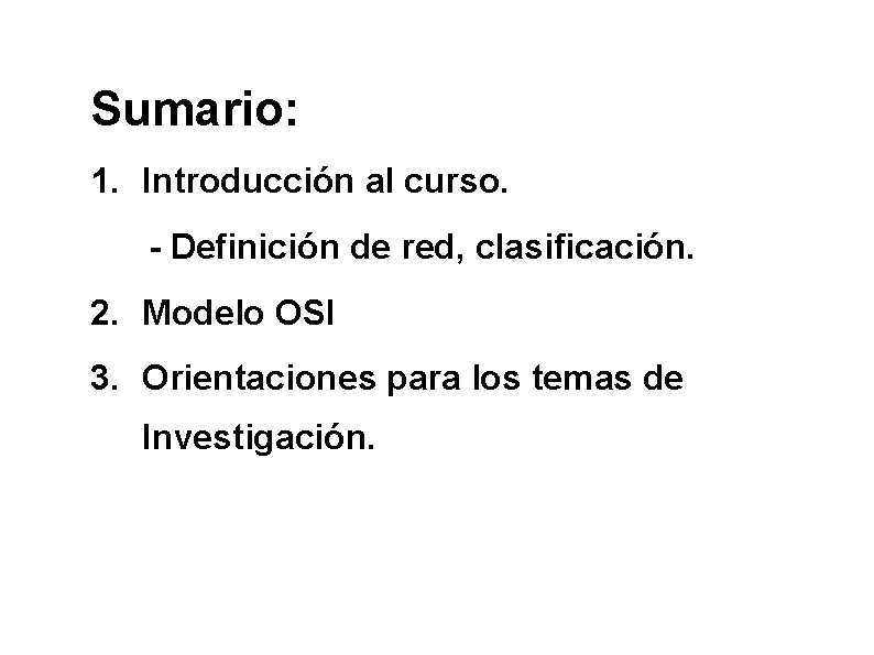 Sumario: 1. Introducción al curso. - Definición de red, clasificación. 2. Modelo OSI 3.